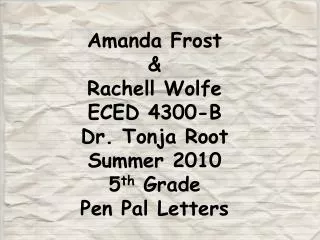Amanda Frost &amp; Rachell Wolfe ECED 4300-B Dr. Tonja Root Summer 2010 5 th Grade