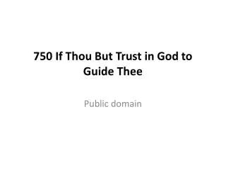 750 If Thou But Trust in God to Guide Thee