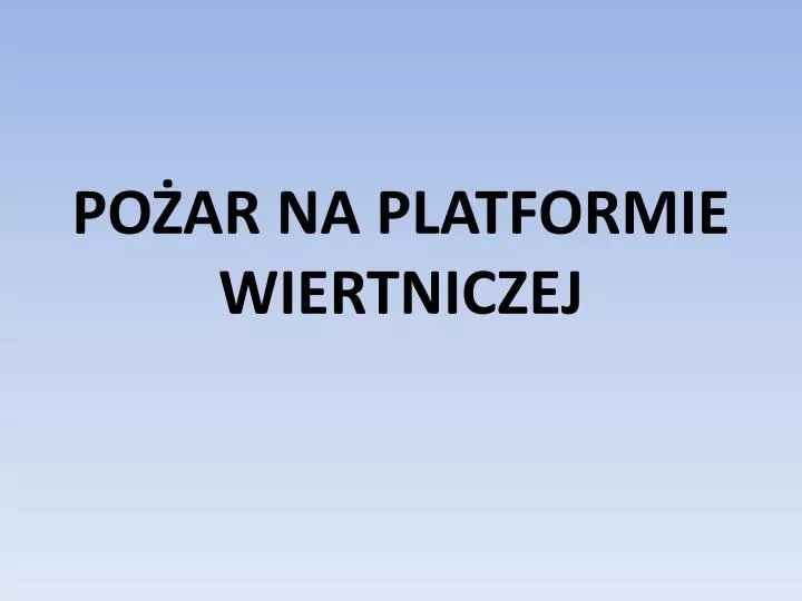 po ar na platformie wiertniczej