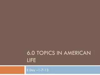 6.0 Topics in American Life