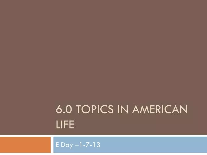 6 0 topics in american life