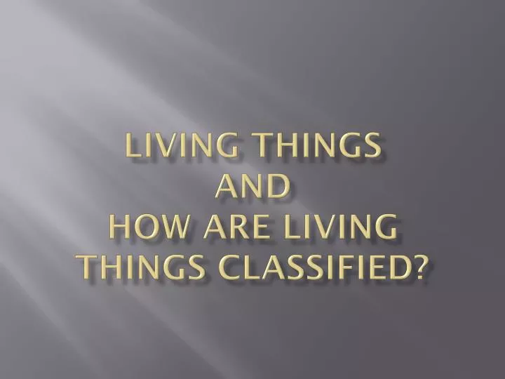 living things and how are living things classified