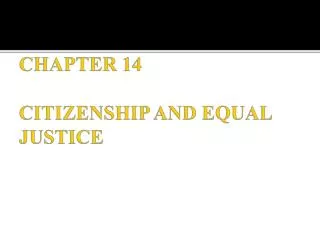 CHAPTER 14 CITIZENSHIP AND EQUAL JUSTICE