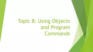 Topic 8: Using Objects and Program Commands