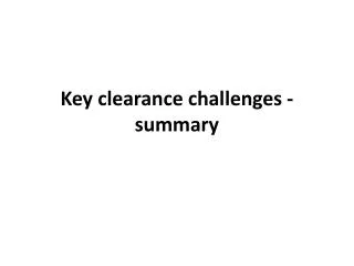 Key clearance challenges - summary