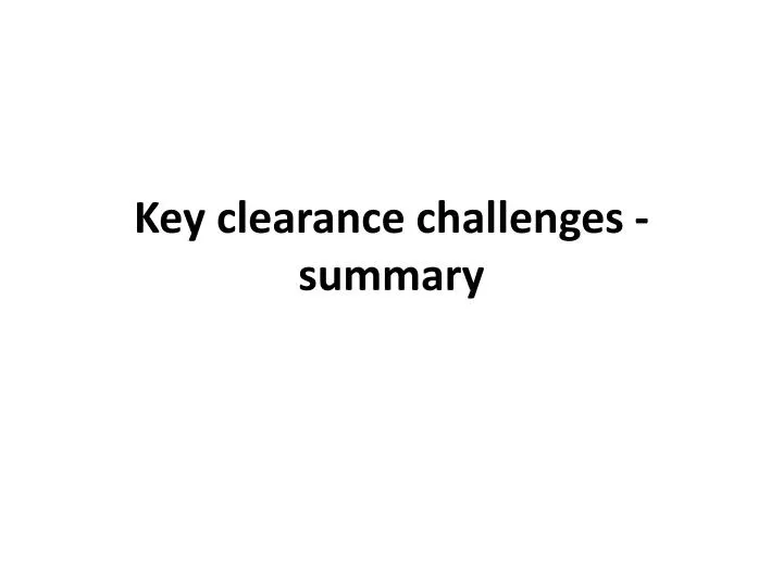 key clearance challenges summary