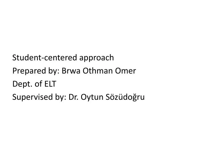 student centered approach prepared by brwa othman omer dept of elt supervised by dr oytun s z do ru
