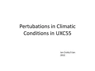 Pertubations in Climatic Conditions in UXC55