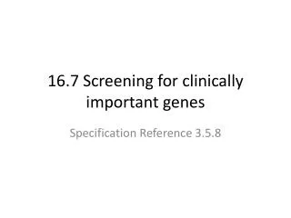 16.7 Screening for clinically important genes