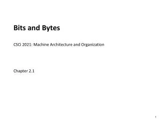 Bits and Bytes CSCi 2021 : Machine Architecture and Organization