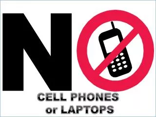 CELL PHONES or LAPTOPS