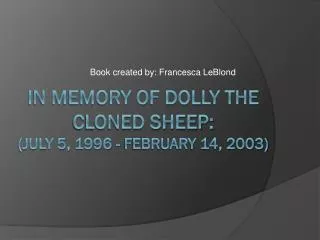 In Memory of Dolly the Cloned Sheep: (July 5, 1996 - February 14, 2003)