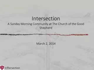 Intersection A Sunday Morning Community at The Church of the Good Shepherd March 2, 2014