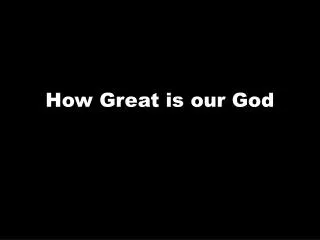 how great is our god
