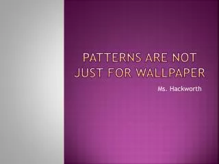 Patterns are not just for wallpaper