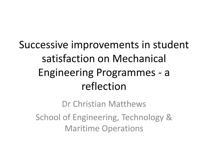 successive improvements in student satisfaction on mechanical engineering programmes a reflection