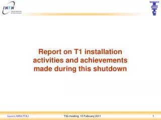 Report on T1 installation activities and achievements made during this shutdown