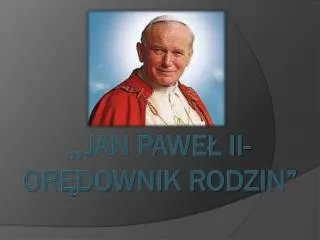,,JAN PAWEŁ II-ORĘDOWNIK RODZIN”