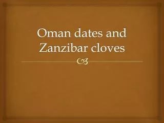 Oman dates and Zanzibar cloves