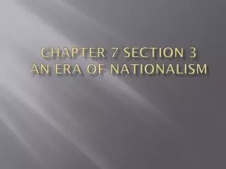 Chapter 7 Section 3 An era of Nationalism