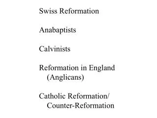 Swiss Reformation Anabaptists Calvinists Reformation in England (Anglicans) Catholic Reformation/