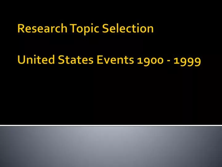research topic selection united states events 1900 1999