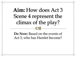Aim: How does Act 3 Scene 4 represent the climax of the play?