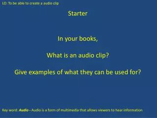 Starter In your books, What is an audio clip? Give examples of what they can be used for?