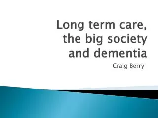 Long term care, the big society and dementia