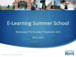 E-Learning Summer School Wednesday 4 th &amp; Thursday 5 th September 2013 #ELSS_2013