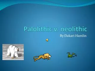 Palolithic v. neolithic