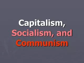 Capitalism, Socialism, and Communism