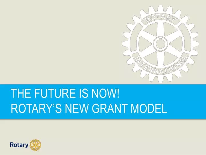 the future is now rotary s new grant model