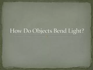 How Do Objects Bend Light?