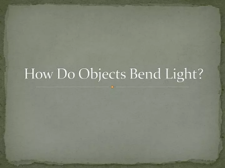 how do objects bend light