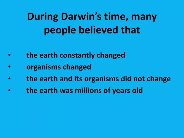 during darwin s time many people believed that