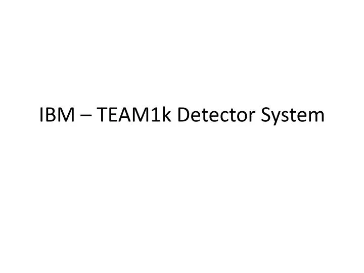 ibm team1k detector system