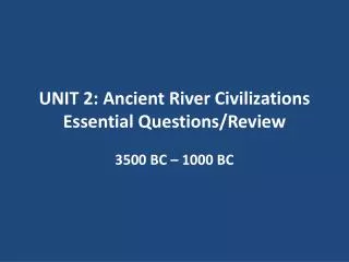 UNIT 2: Ancient River Civilizations Essential Questions/Review