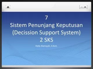 7 Sistem Penunjang Keputusan ( Decission Support System) 2 SKS