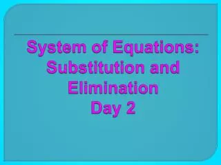 System of Equations: Substitution and Elimination Day 2