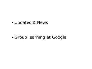 Updates &amp; News Group learning at Google