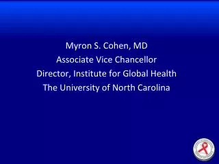 Myron S. Cohen, MD Associate Vice Chancellor Director, Institute for Global Health