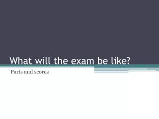 What will the exam be like?
