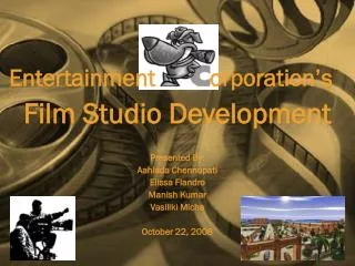 Entertainment orporation’s Film Studio Development Presented By: Aahlada Chennupati