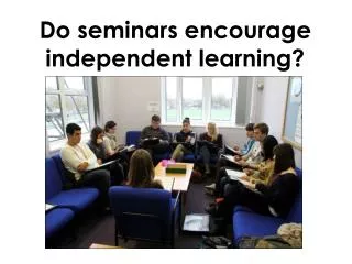 Do seminars encourage independent learning?
