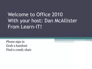 Welcome to Office 2010 With your host: Dan McAllister From Learn- iT !