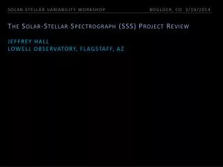 The Solar-Stellar Spectrograph (SSS) Project Review