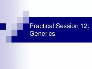 Practical Session 12: Generics