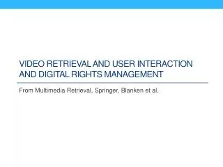 Video retrieval and User interaction and digital rights management