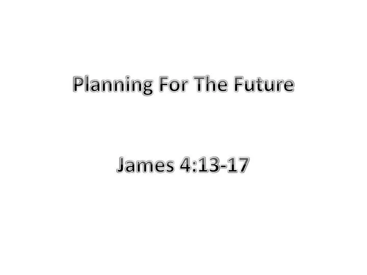 planning for the future james 4 13 17